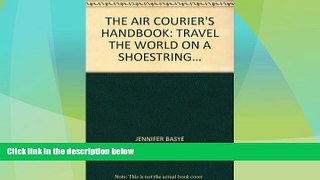 Big Deals  THE AIR COURIER S HANDBOOK: TRAVEL THE WORLD ON A SHOESTRING...  Free Full Read Best