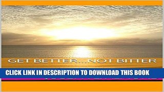 [PDF] Get Better...Not Bitter: Living Your Best Life in the Midst of Adversity Popular Collection