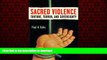 READ PDF Sacred Violence: Torture, Terror, and Sovereignty (Law, Meaning, and Violence) READ NOW