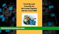 Big Deals  Travel By Land-Travel By Sea-Get Friends Together and You Travel Free  Free Full Read