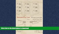 READ ONLINE Invented by Law: Alexander Graham Bell and the Patent That Changed America FREE BOOK