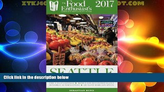 Big Deals  Seattle - 2017 (The Food Enthusiast s Complete Restaurant Guide)  Free Full Read Best