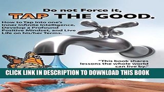 [New] Do not Force it, TAP THE GOOD.: How to Tap into one s Inner Infinite Intelligence, Develop a