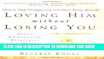 New Book Loving Him without Losing You: How to Stop Disappearing and Start Being Yourself