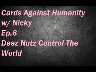Cards Against Humanity w/Nicky Ep.6 Deez Nutz Control The World