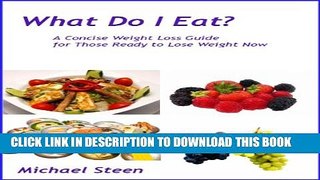 Collection Book What Do I Eat?: A Concise Weight Loss Guide for Those Ready to Lose Weight Now