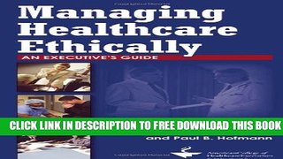 Collection Book Managing Healthcare Ethically: An Executive s Guide, Second Edition (ACHE