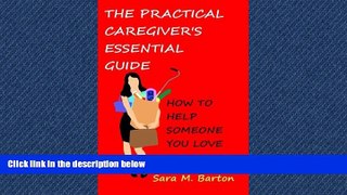 Popular Book The Practical Caregiver s Essential Guide: How to Help Someone You Love