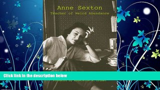 FREE PDF  Anne Sexton: Teacher of Weird Abundance (Suny Series, Feminist Theory in Education) READ