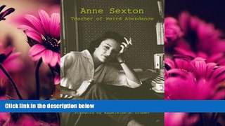EBOOK ONLINE  Anne Sexton: Teacher of Weird Abundance (Suny Series, Feminist Theory in