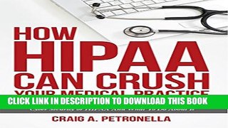[PDF] How HIPAA Can Crush Your Medical Practice: Why Most Medical Practices Don t Have A Clue