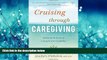 For you Cruising through Caregiving: Reducing the Stress of Caring for Your Loved One
