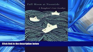 Online eBook Full Moon at Noontide: A Daughter s Last Goodbye