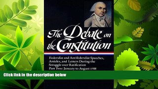 FULL ONLINE  The Debate on the Constitution : Federalist and Antifederalist Speeches, Articles