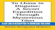 [PDF] To Lhasa in Disguise: A Secret Expedition Through Mysterious Tibet Popular Colection