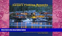 Must Have PDF  The World s Great Luxury Fishing Resorts: In-depth Profiles Featuring Twenty