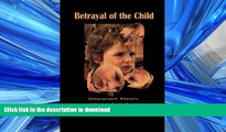 READ THE NEW BOOK Betrayal of the Child: A Father s Guide to Family Courts, Divorce, Custody and