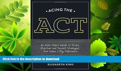READ BOOK  Acing the ACT: An Elite Tutor s Guide to Tricky Questions and Secret Strategies that