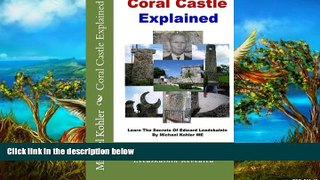 Big Deals  Coral Castle Explained: The Secrets Of Edward Leedskalnin Revealed  Free Full Read Most