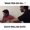 Bhai Pen Dena , Guys Will Be Guys