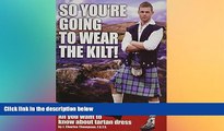Big Deals  So You re Going to Wear the Kilt!: All You Want to Know About Tartan Dress  Best Seller