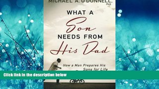 Popular Book What a Son Needs From His Dad: How a Man Prepares His Sons for Life