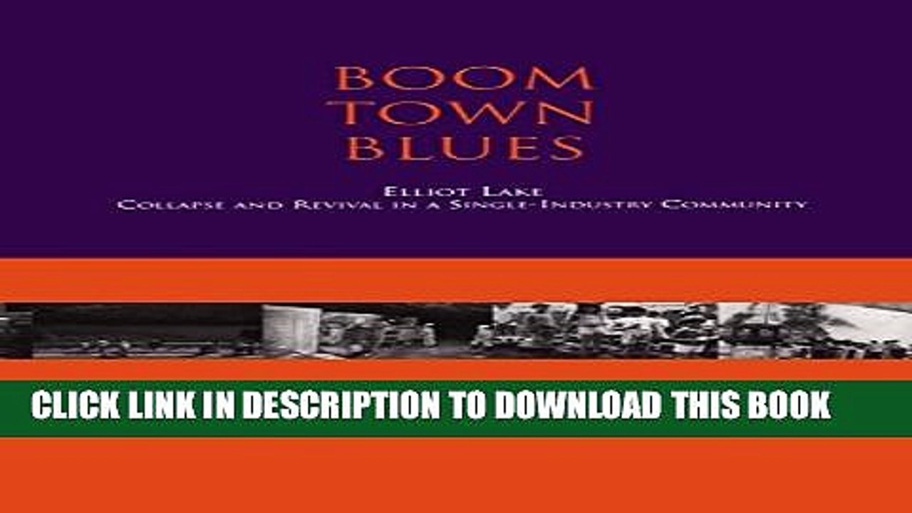 [PDF] Boom Town Blues: Elliot Lake: Collapse and Revival in a Single-Industry Community Full Online