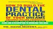 New Book How To Build The Dental Practice Of Your Dreams: (Without Killing Yourself!) In Less Than