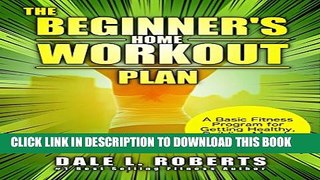 [PDF] The Beginner s Home Workout Plan: A Basic Fitness Program for Getting Healthy, Building