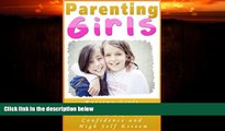 For you Parenting Girls: Raising Girls and Empowering Girls to Live a Life With Confidence and