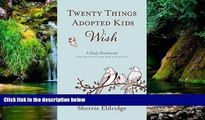 Must Have  Twenty Things Adopted Kids Wish: 365 Daily Devotions for Adoptive Parents  READ Ebook
