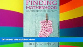 Must Have  Finding Motherhood: An Unexpected Journey  READ Ebook Full Ebook