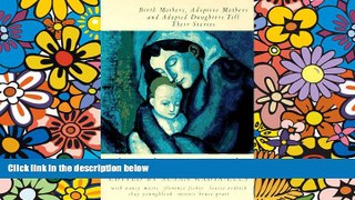 READ FULL  The Adoption Reader: Birth Mothers, Adoptive Mothers, and Adopted Daughters Tell Their