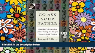 READ FULL  Go Ask Your Father: One Man s Obsession with Finding His Origins Through DNA Testing