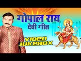 गोपाल राय | Gopal Rai Devi Geet 2016 | VIDEO JUKEBOX | Bhojpuri Devi Geet 2016 New