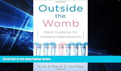 Must Have  Outside the Womb: Moral Guidance for Assisted Reproduction  READ Ebook Full Ebook