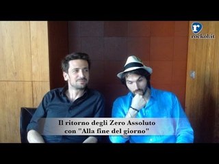 Gli Zero Assoluto presentano "Alla fine del giorno": la videointervista