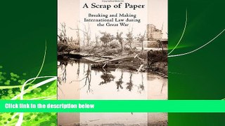 different   A Scrap of Paper: Breaking and Making International Law during the Great War