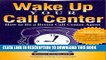 [PDF] Wake Up Your Call Center: How to Be a Better Call Center Agent (Customer Access Management)