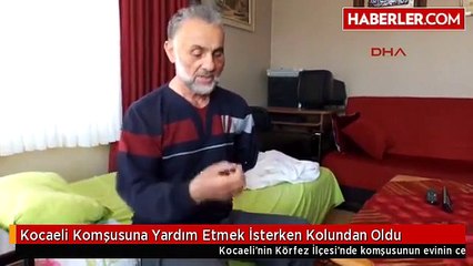 Kocaeli Komşusuna Yardım Etmek İsterken Kolundan Oldu