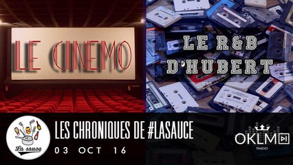 Les Chroniques de #LaSauce: Le CINEMO / LE R&B D'HUBERT sur OKLM Radio 03/10/16