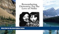 Big Deals  Remembering Dementia: For the Love of Nellie  Full Ebooks Most Wanted