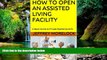 Must Have  HOW TO OPEN AN ASSISTED LIVING FACILITY: A Basic Guide to Private Residence ALFs  READ