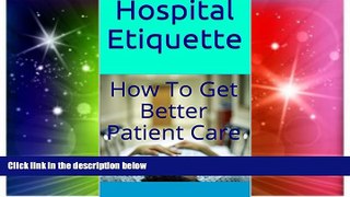 READ FULL  Hospital Etiquette: How To Get Better Patient Care  READ Ebook Full Ebook
