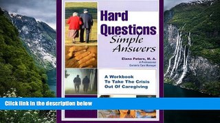 READ NOW  Hard Questions, Simple Answers: A Workbook for Taking the Crisis Out of Caregiving