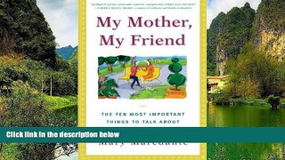 Full Online [PDF]  My Mother, My Friend : The Ten Most Important Things To Talk About With Your