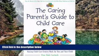 READ NOW  The Caring Parent s Guide to Child Care : Everything You Need to Know About Making Child