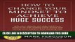 Collection Book How to Change Your Mindset to Achieve Huge Success: Why your attitude and daily