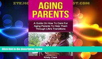 Big Deals  Aging Parents: A Guide On How To Care For Aging Parents To Help Them Through Life s