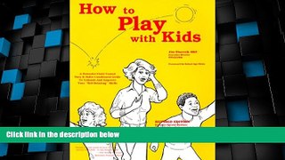 Big Deals  How to Play With Kids: A Powerful Field-Tested Nuts and Bolts Condensed Guide to